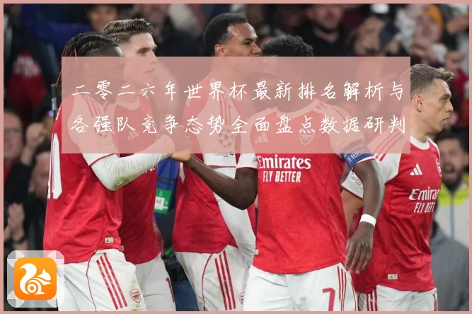 二零二六年世界杯最新排名解析与各强队竞争态势全面盘点数据研判-深度解析