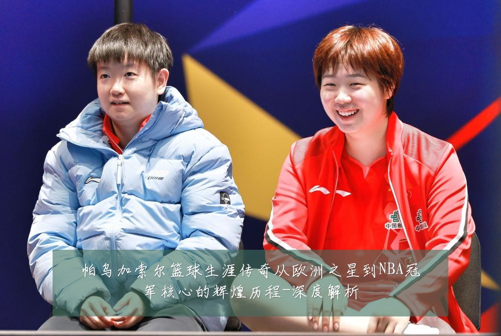 帕乌加索尔篮球生涯传奇从欧洲之星到NBA冠军核心的辉煌历程-深度解析