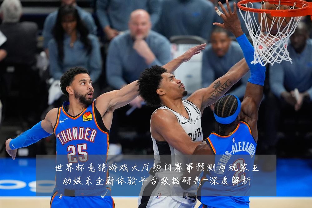 世界杯竞猜游戏大厅热门赛事预测与玩家互动娱乐全新体验平台数据研判-深度解析